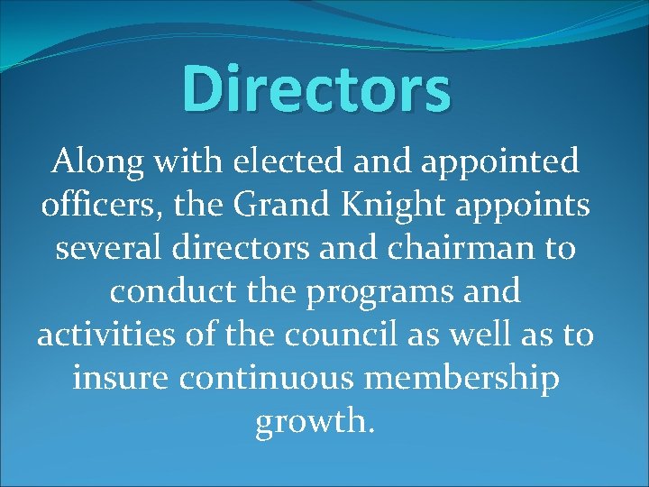 Directors Along with elected and appointed officers, the Grand Knight appoints several directors and