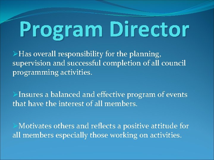 Program Director ØHas overall responsibility for the planning, supervision and successful completion of all