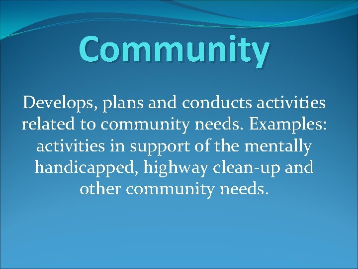 Community Develops, plans and conducts activities related to community needs. Examples: activities in support