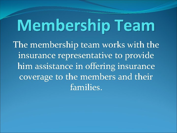 Membership Team The membership team works with the insurance representative to provide him assistance