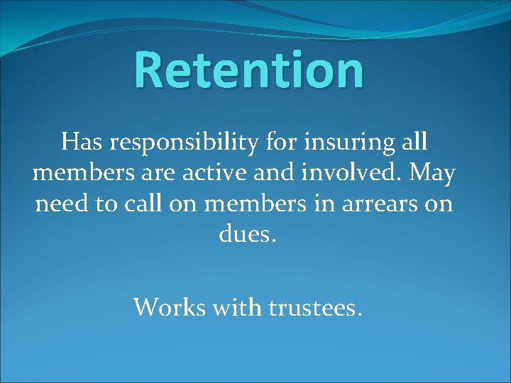 Retention Has responsibility for insuring all members are active and involved. May need to