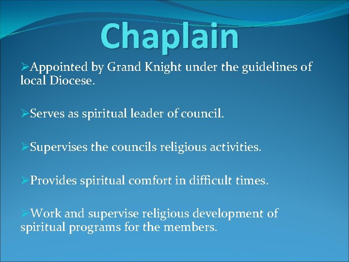 Chaplain ØAppointed by Grand Knight under the guidelines of local Diocese. ØServes as spiritual