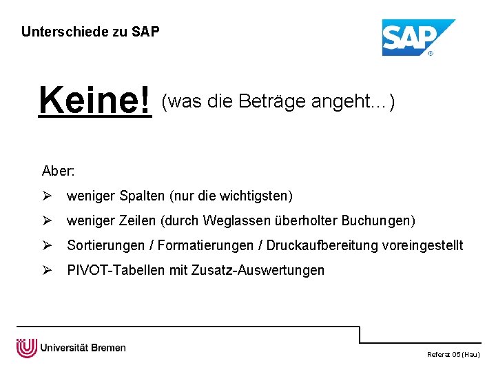 Unterschiede zu SAP Keine! (was die Beträge angeht…) Aber: Ø weniger Spalten (nur die