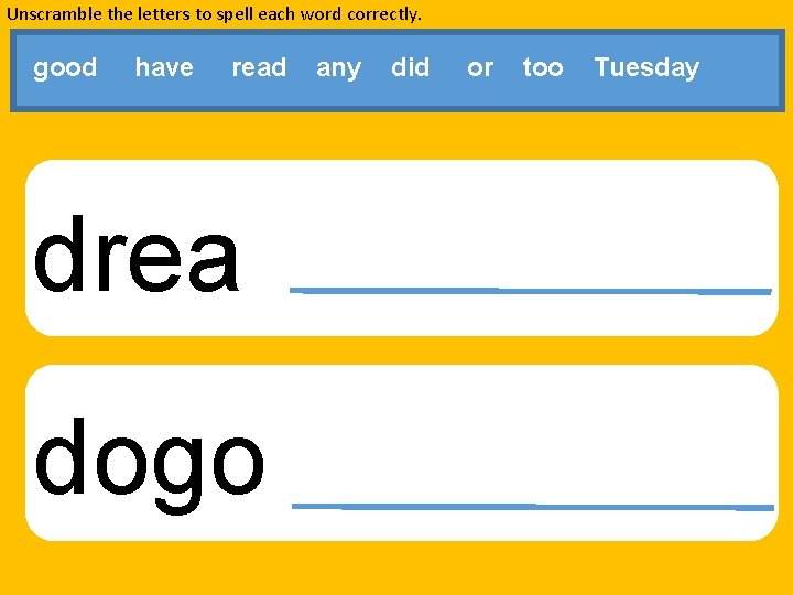 Unscramble the letters to spell each word correctly. good have read drea dogo any