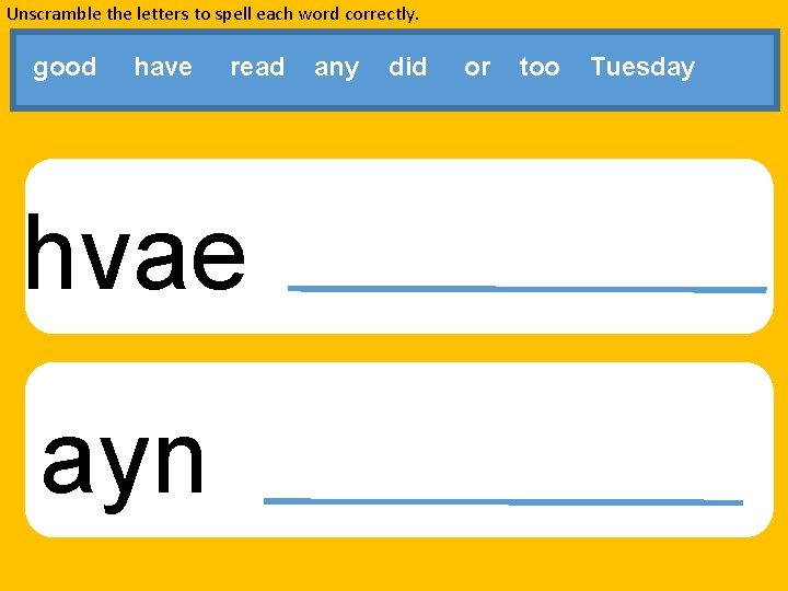 Unscramble the letters to spell each word correctly. good have read hvae ayn any