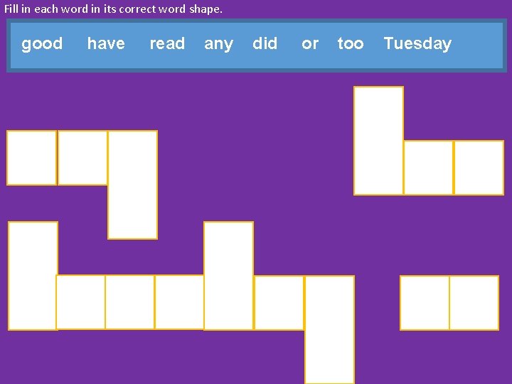 Fill in each word in its correct word shape. good have read any did