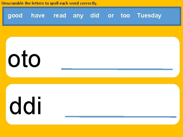 Unscramble the letters to spell each word correctly. good have oto ddi read any