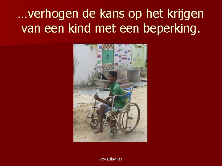 …verhogen de kans op het krijgen van een kind met een beperking. vzw Balavikas