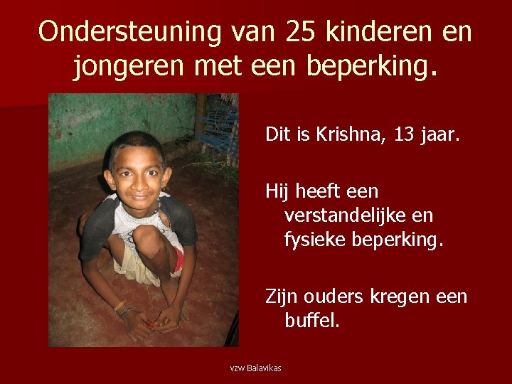 Ondersteuning van 25 kinderen en jongeren met een beperking. Dit is Krishna, 13 jaar.