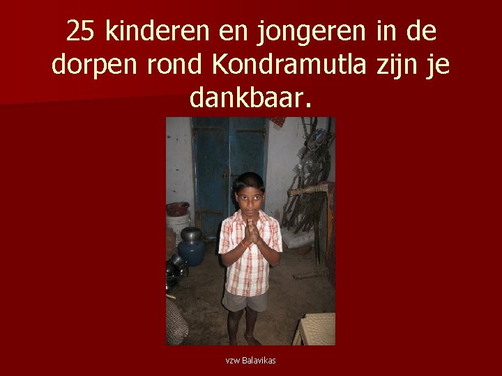 25 kinderen en jongeren in de dorpen rond Kondramutla zijn je dankbaar. vzw Balavikas