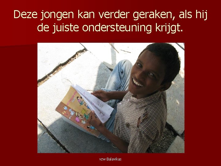 Deze jongen kan verder geraken, als hij de juiste ondersteuning krijgt. vzw Balavikas 