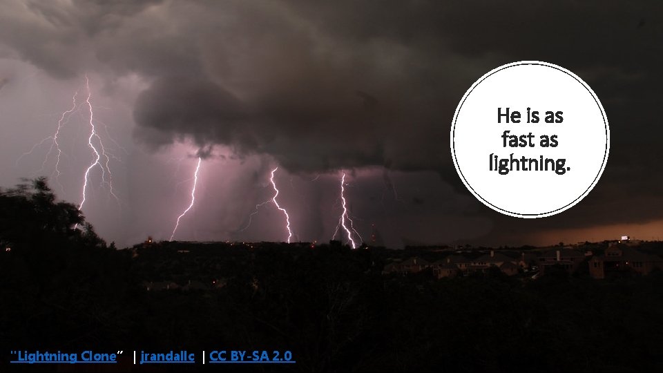 He is as fast as lightning. "Lightning Clone” | jrandallc | CC BY-SA 2.