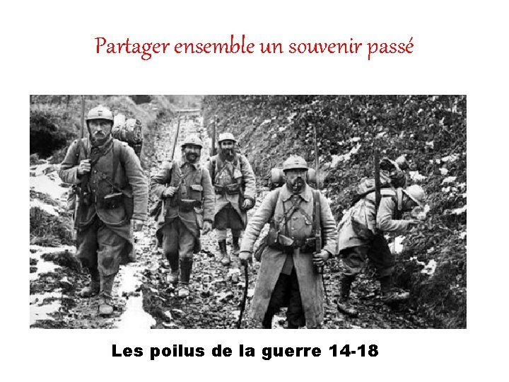 Partager ensemble un souvenir passé Les poilus de la guerre 14 -18 