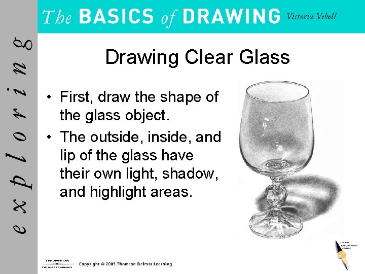 Drawing Clear Glass • First, draw the shape of the glass object. • The