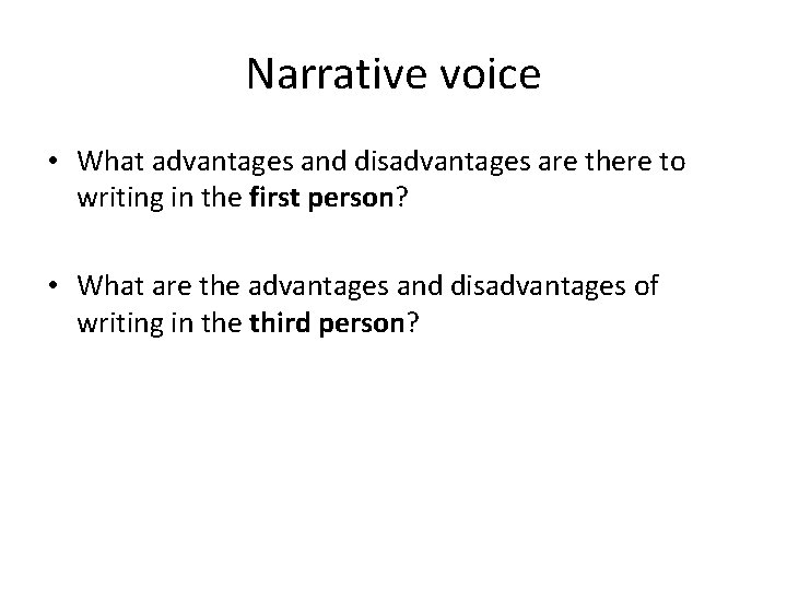 Narrative voice • What advantages and disadvantages are there to writing in the first