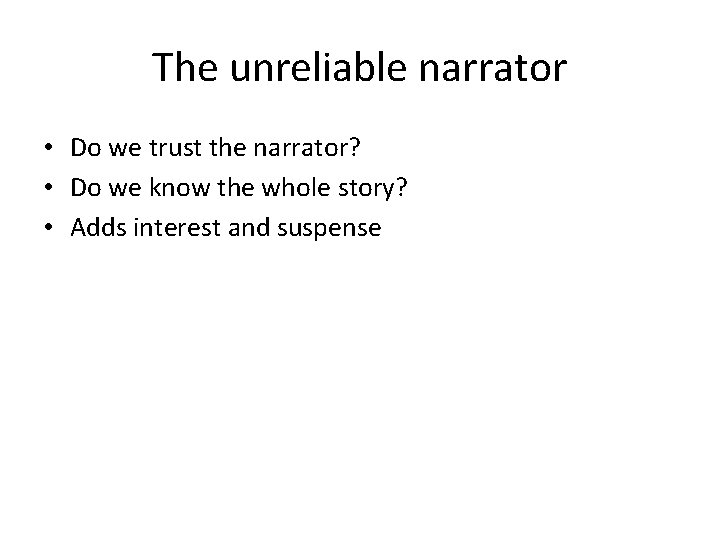 The unreliable narrator • Do we trust the narrator? • Do we know the