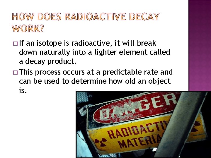 � If an isotope is radioactive, it will break down naturally into a lighter