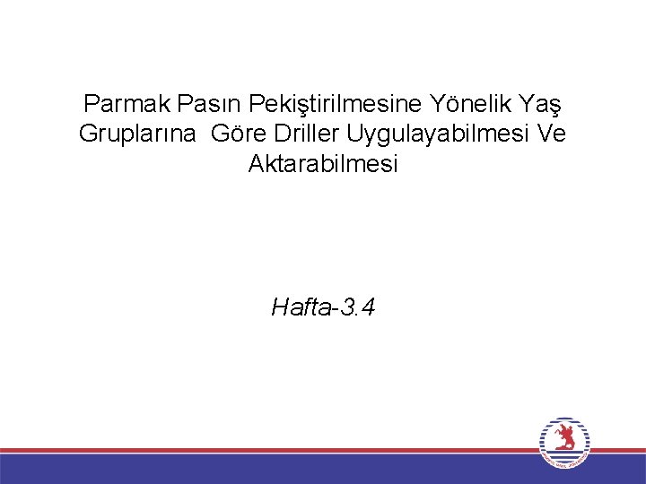 Parmak Pasın Pekiştirilmesine Yönelik Yaş Gruplarına Göre Driller Uygulayabilmesi Ve Aktarabilmesi Hafta-3. 4 