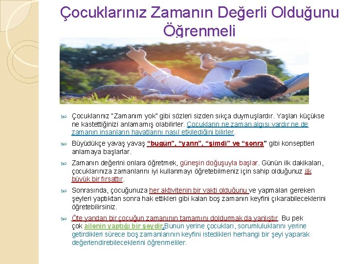 Çocuklarınız Zamanın Değerli Olduğunu Öğrenmeli Çocuklarınız “Zamanım yok” gibi sözleri sizden sıkça duymuşlardır. Yaşları