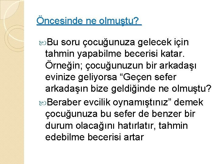 Öncesinde ne olmuştu? Bu soru çocuğunuza gelecek için tahmin yapabilme becerisi katar. Örneğin; çocuğunuzun
