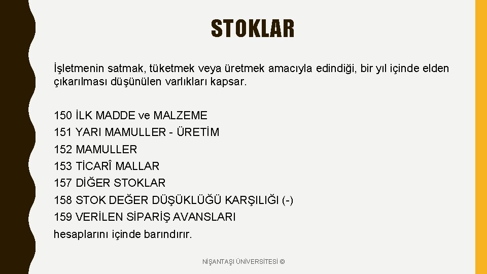 STOKLAR İşletmenin satmak, tüketmek veya üretmek amacıyla edindiği, bir yıl içinde elden çıkarılması düşünülen