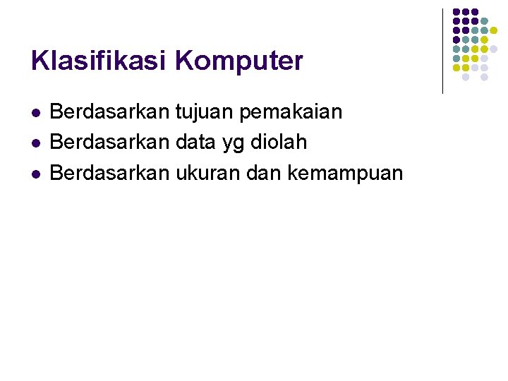 Klasifikasi Komputer l l l Berdasarkan tujuan pemakaian Berdasarkan data yg diolah Berdasarkan ukuran