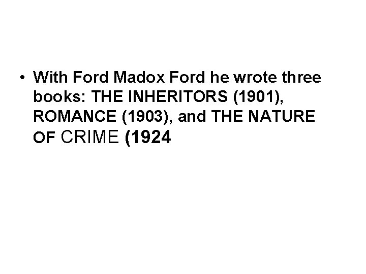  • With Ford Madox Ford he wrote three books: THE INHERITORS (1901), ROMANCE