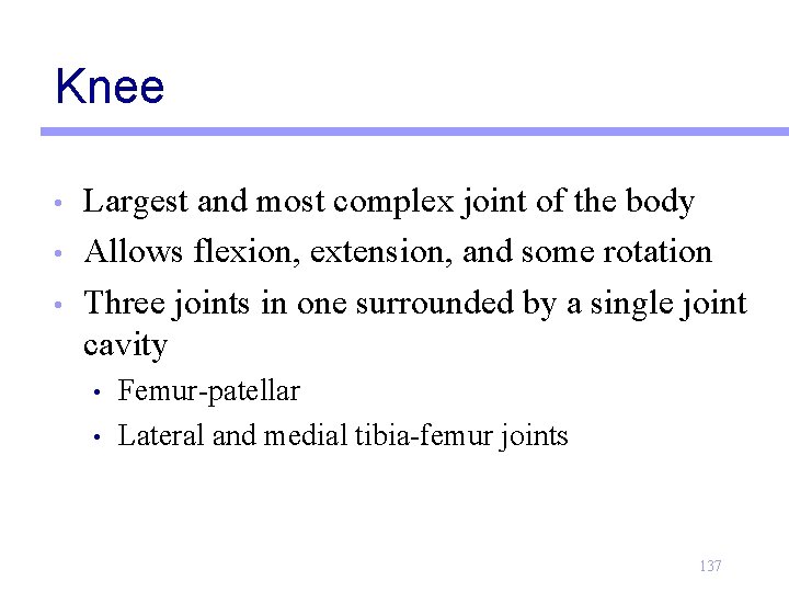 Knee • • • Largest and most complex joint of the body Allows flexion,