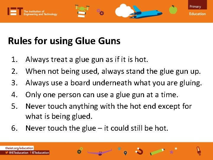 Rules for using Glue Guns 1. 2. 3. 4. 5. Always treat a glue