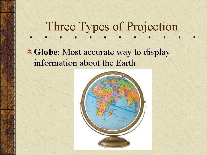 Three Types of Projection Globe: Most accurate way to display information about the Earth
