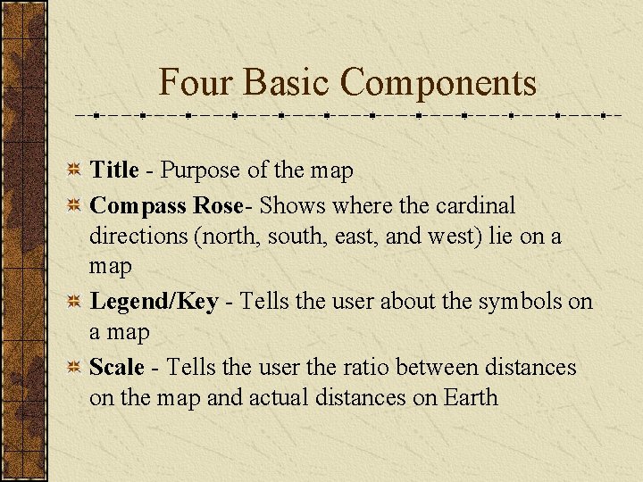 Four Basic Components Title - Purpose of the map Compass Rose- Shows where the