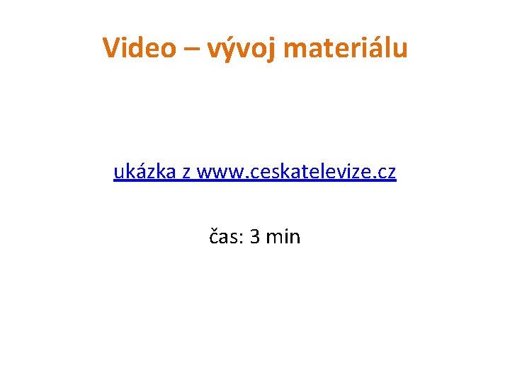 Video – vývoj materiálu ukázka z www. ceskatelevize. cz čas: 3 min 