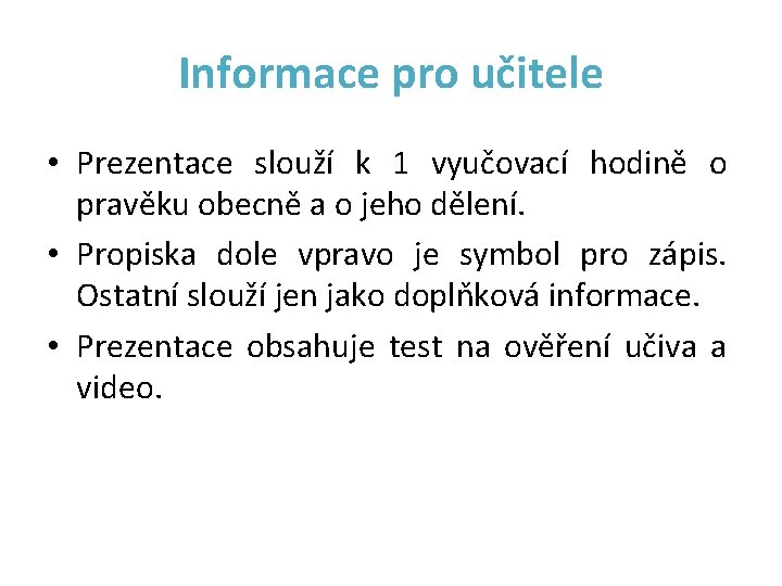 Informace pro učitele • Prezentace slouží k 1 vyučovací hodině o pravěku obecně a