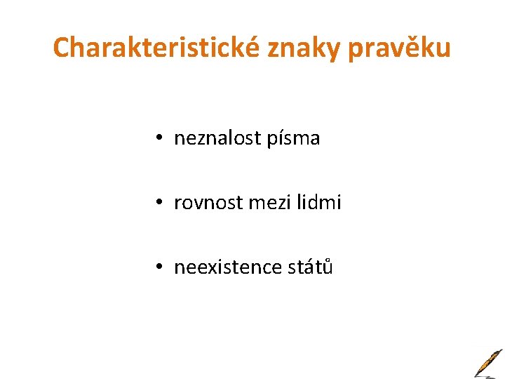 Charakteristické znaky pravěku • neznalost písma • rovnost mezi lidmi • neexistence států 