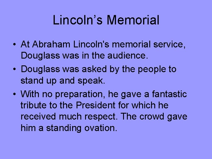 Lincoln’s Memorial • At Abraham Lincoln's memorial service, Douglass was in the audience. •