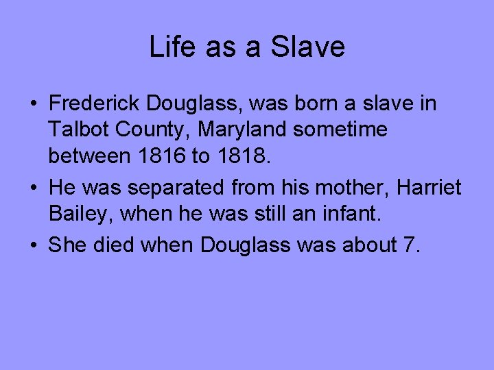 Life as a Slave • Frederick Douglass, was born a slave in Talbot County,
