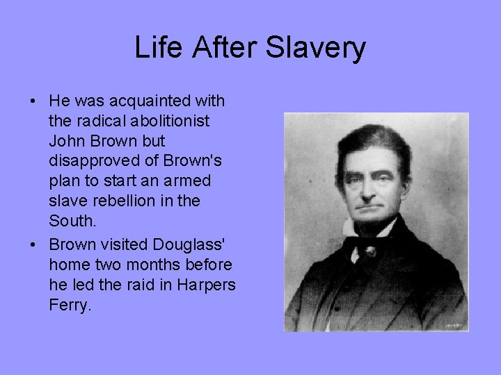 Life After Slavery • He was acquainted with the radical abolitionist John Brown but