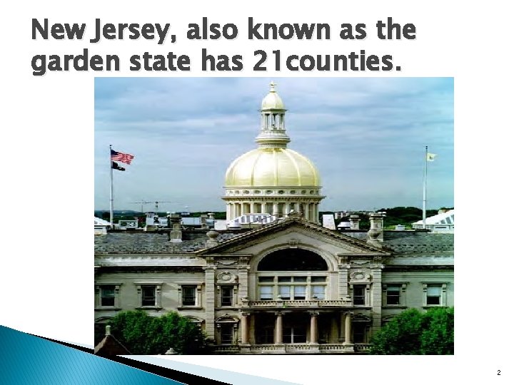 New Jersey, also known as the garden state has 21 counties. 2 