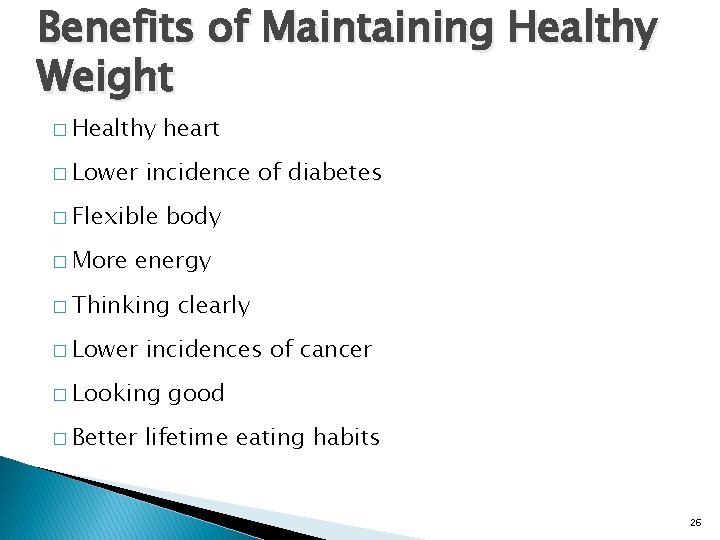 Benefits of Maintaining Healthy Weight � Healthy � Lower incidence of diabetes � Flexible