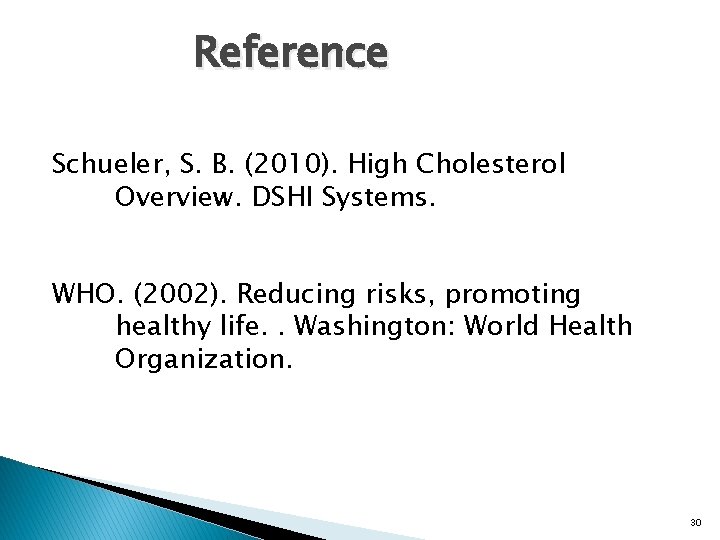 Reference Schueler, S. B. (2010). High Cholesterol Overview. DSHI Systems. WHO. (2002). Reducing risks,