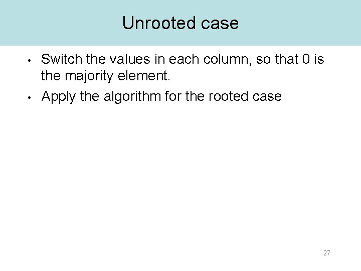 Unrooted case • • Switch the values in each column, so that 0 is