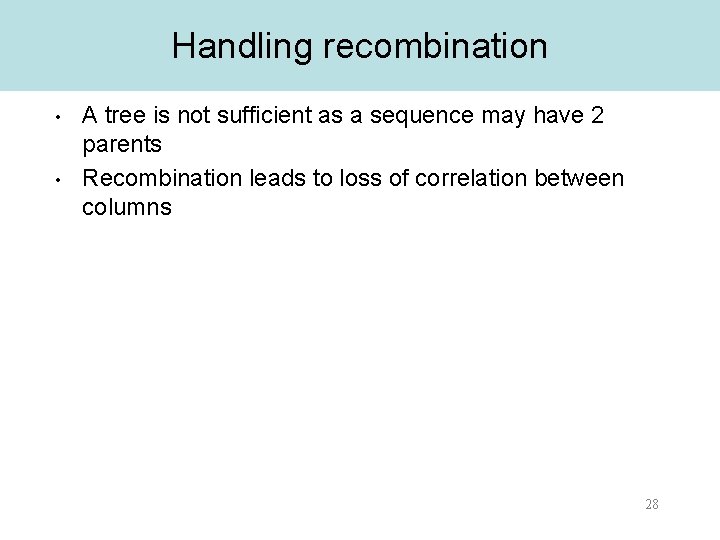 Handling recombination • • A tree is not sufficient as a sequence may have