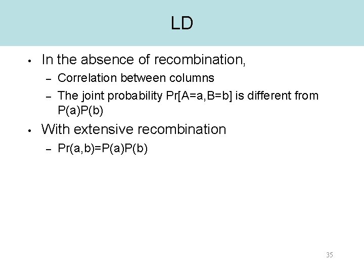 LD • In the absence of recombination, – – • Correlation between columns The