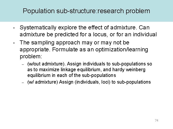 Population sub-structure: research problem • • Systematically explore the effect of admixture. Can admixture