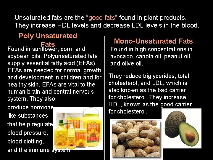 Unsaturated fats are the “good fats” found in plant products. They increase HDL levels