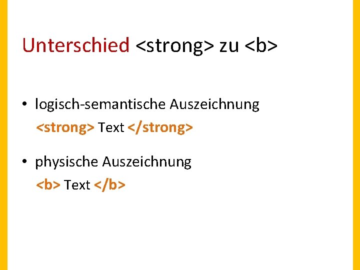 Unterschied <strong> zu <b> • logisch-semantische Auszeichnung <strong> Text </strong> • physische Auszeichnung <b>
