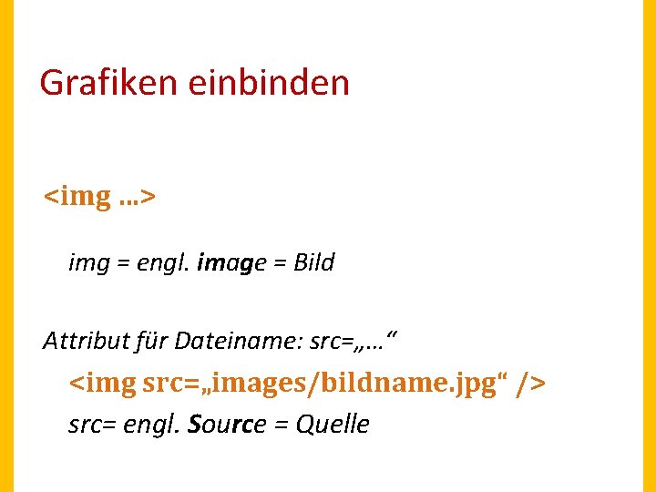 Grafiken einbinden <img …> img = engl. image = Bild Attribut für Dateiname: src=„…“