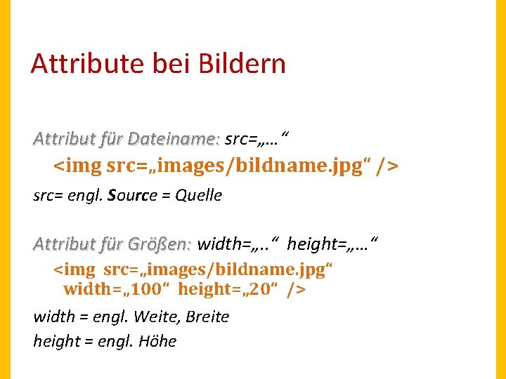 Attribute bei Bildern Attribut für Dateiname: src=„…“ <img src=„images/bildname. jpg“ /> src= engl. Source