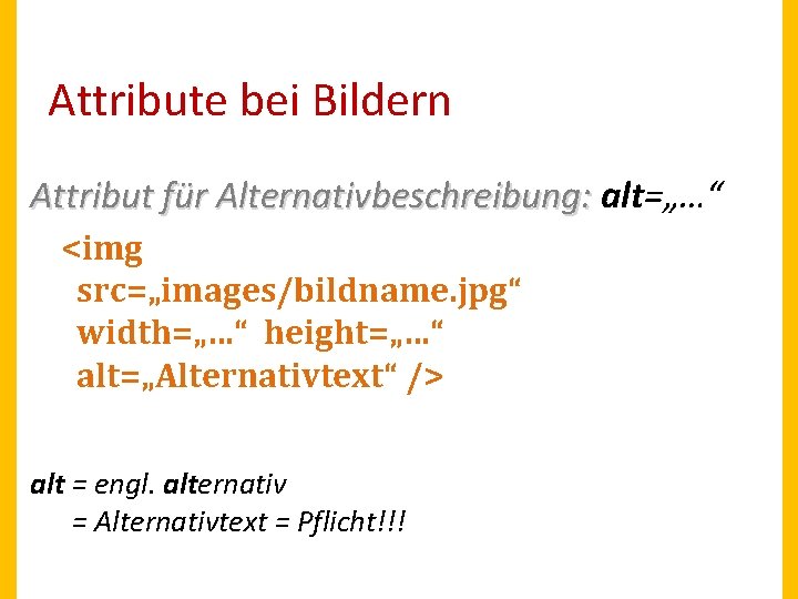 Attribute bei Bildern Attribut für Alternativbeschreibung: alt=„…“ <img src=„images/bildname. jpg“ width=„…“ height=„…“ alt=„Alternativtext“ />