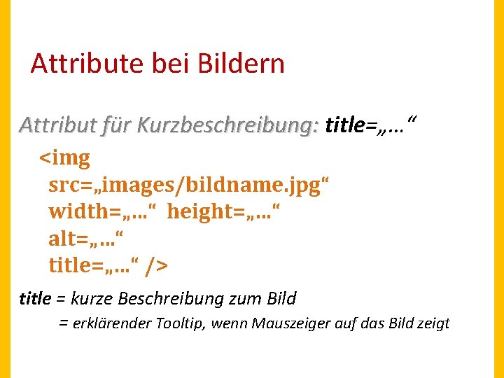 Attribute bei Bildern Attribut für Kurzbeschreibung: title=„…“ <img src=„images/bildname. jpg“ width=„…“ height=„…“ alt=„…“ title=„…“